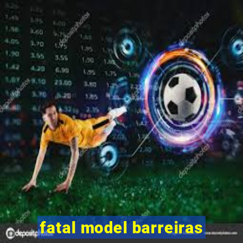 fatal model barreiras